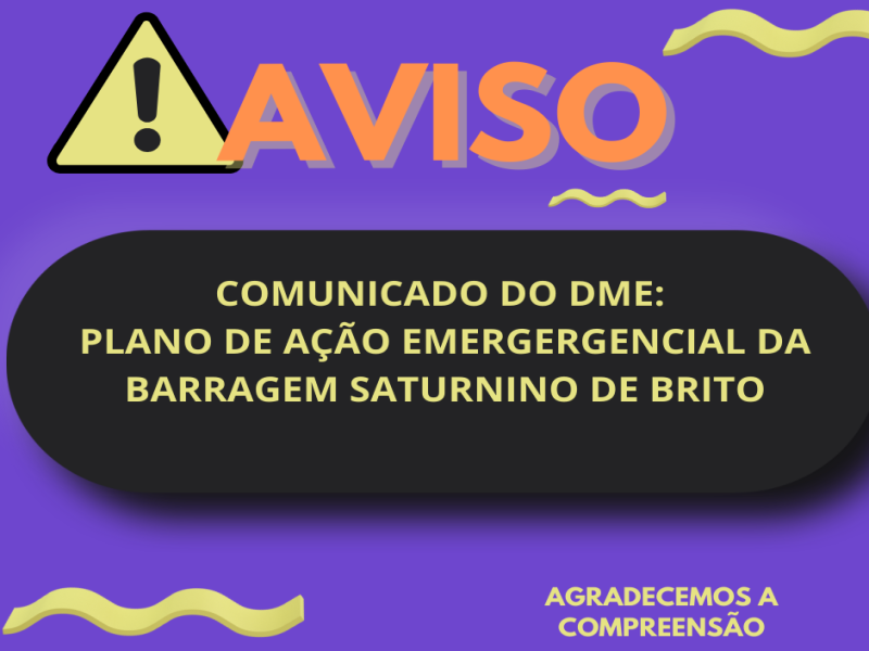 COMUNICADO DO DME: PLANO DE AÇÃO EMERGERGENCIAL DA BARRAGEM SATURNINO DE BRITO